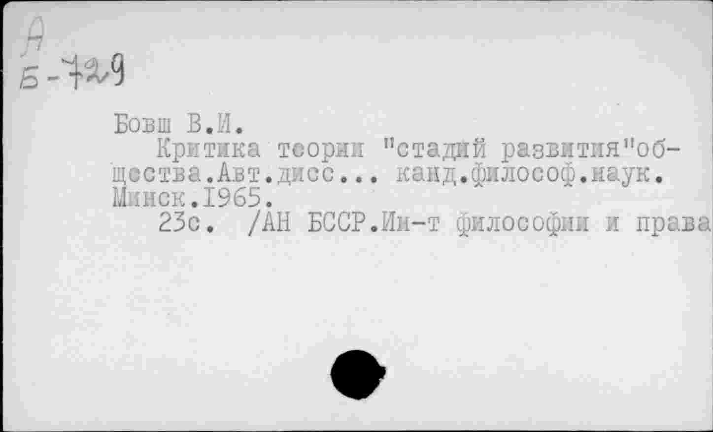 ﻿Б-'М
Бовш В.И.
Критика теории "стадий развития"общества.Авт. дисс. . . канд.философ.наук. Минск.1965.
23с. /АН БССР.Ин-т философии и права